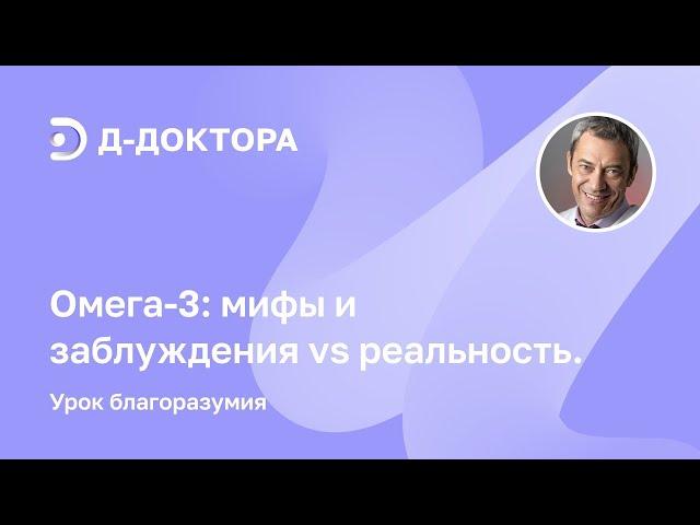 Вебинар: Омега-3: мифы и заблуждения vs реальность. Урок благоразумия.