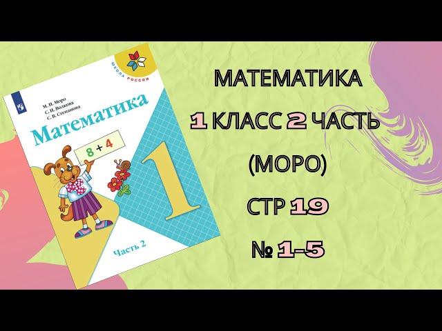 Математика 1 класс 2 часть (Моро), стр 19 , № 1-5 .