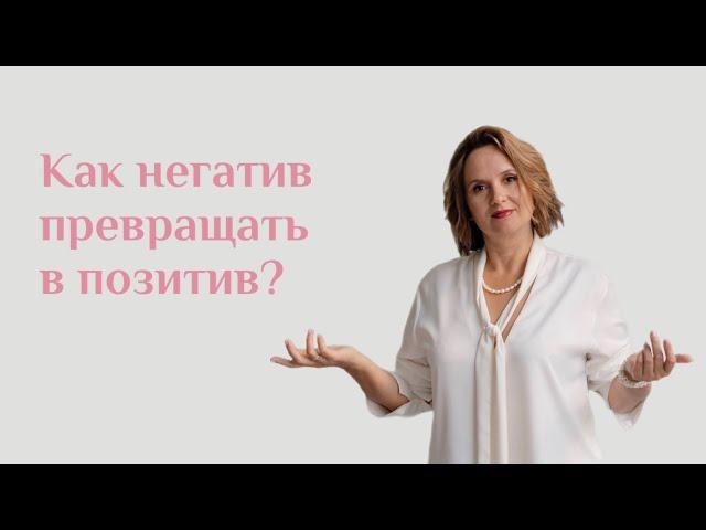 Как превращать негатив в позитив? | Юлия Шевченко