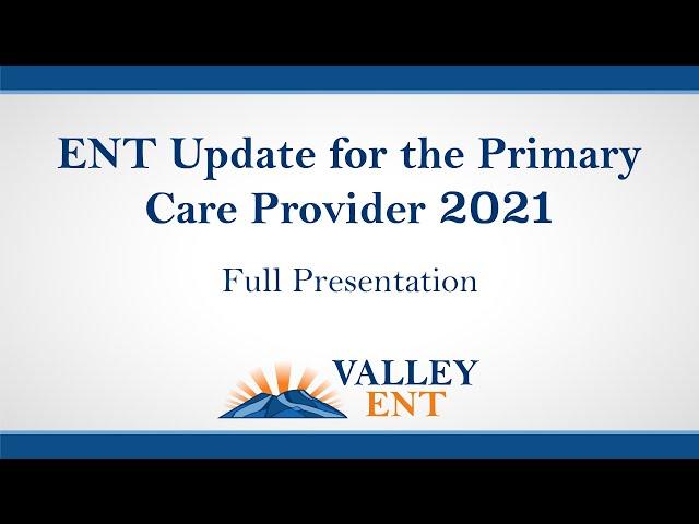 ENT Update for the Primary Care Provider 2021 - Full Presentation