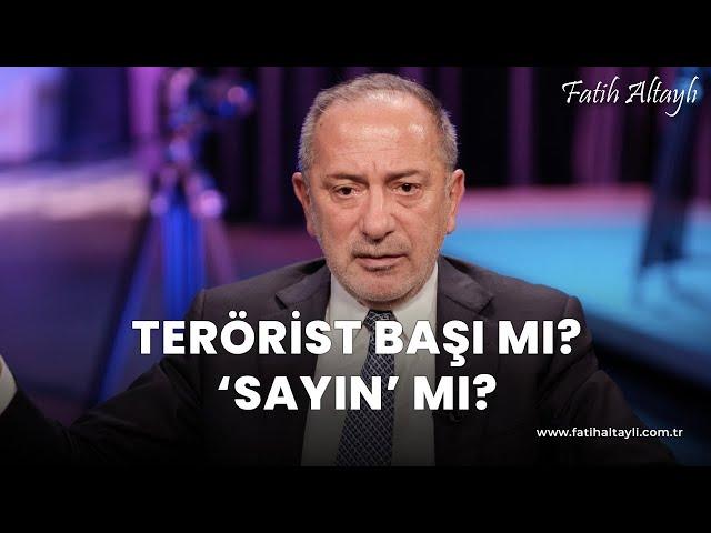 Fatih Altaylı yorumluyor: Terörist başı mı, yoksa 'sayın' mı?