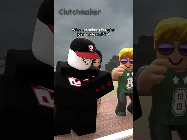When an anime character joins my team =  PT 1