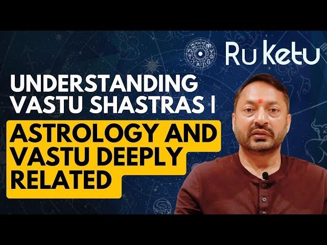 Understanding Vastu Shastras | Astrology and Vastu Deeply Related | R U Ketu | Vastu Tips