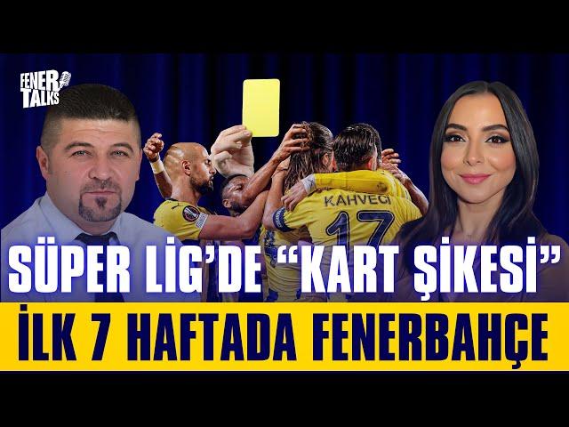  FenerTalks Özel  SÜPER LİGDE “KART ŞİKESİ” VE İLK 7 HAFTADA FENERBAHÇE