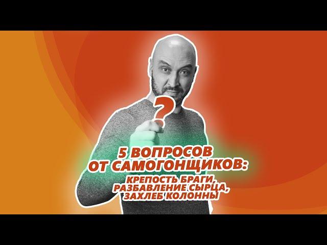 5 вопросов от самогонщиков: крепость браги, разбавление сырца, захлеб колонны и другое!