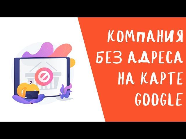 Регистрация компании без адреса в сервисе Google Профиль Компании. Перезалив с @mappersGEO