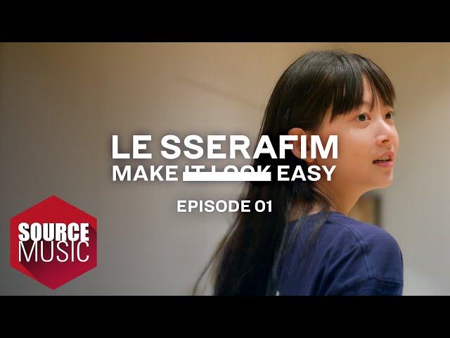 LE SSERAFIM (르세라핌) Documentary ‘Make It Look Easy' EPISODE 01