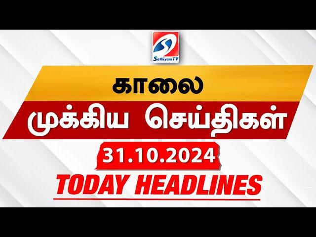 Today's Headlines| 31 OCT 2024 | Morning Headlines | Update News | Latest Headlines  | Sathiyam TV