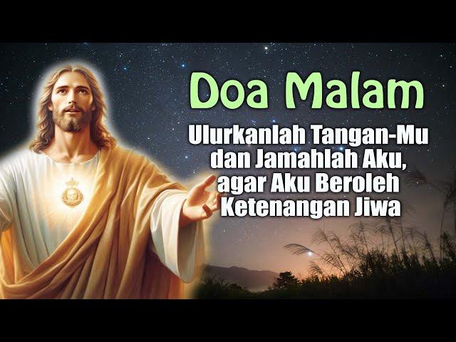 Ulurkanlah Tangan-Mu dan Jamahlah Aku, agar Aku Beroleh Ketenangan Jiwa | Doa Malam Katolik