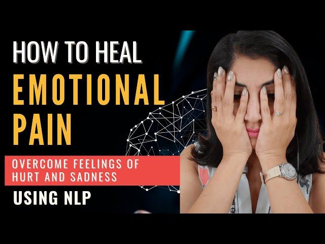 How to Overcome Hurt Feelings using NLP- 5 powerful steps