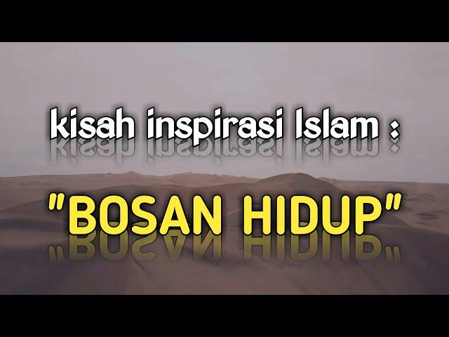 kisah inspiratif islam : bosan hidup