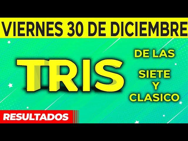 Sorteo Tris de las Siete y Tris Clásico del Viernes 30 de Diciembre del 2022. 