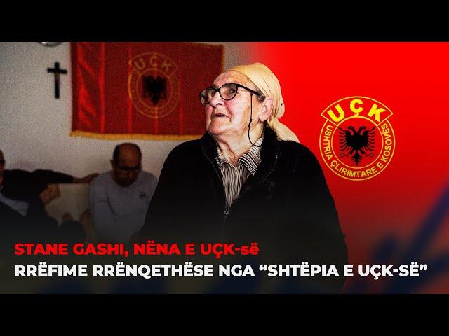 STANE GASHI - NËNA E UÇK-së RRËFIME RRËNQETHËSE NGA “SHTËPIA E UÇK-së”