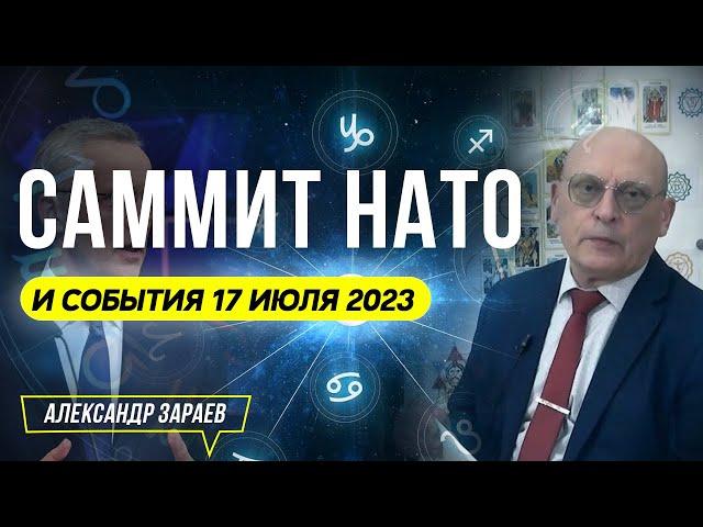 САММИТ НАТО И СОБЫТИЯ 17 ИЮЛЯ 2023. АСТРОЛОГ АЛЕКСАНДР ЗАРАЕВ 2023