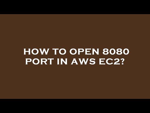 How to open 8080 port in aws ec2?