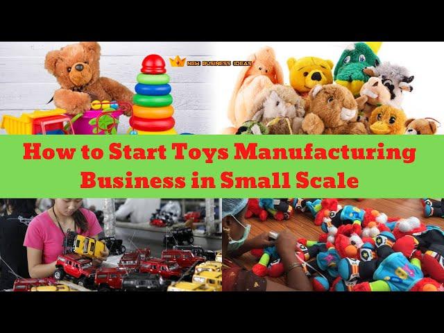 How to Start A Toys Manufacturing Business in Small Scale