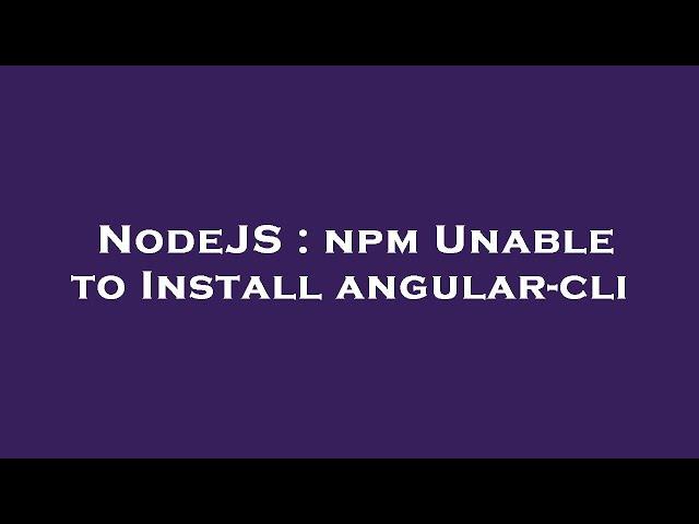 NodeJS : npm Unable to Install angular-cli