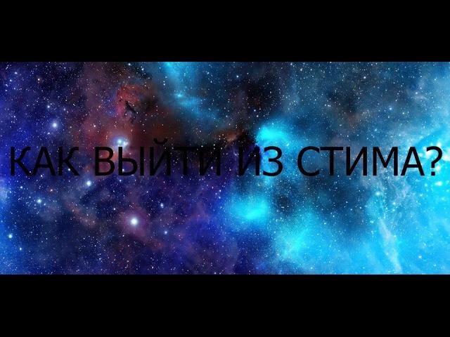 КАК ВЫЙТИ ИЗ СТИМА?ОТВЕТ ТУТ!