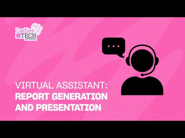 LADIES IN TECH AFRICA BOOTCAMP || VIRTUAL ASSISTANT: REPORT GENERATION AND PRESENTATION