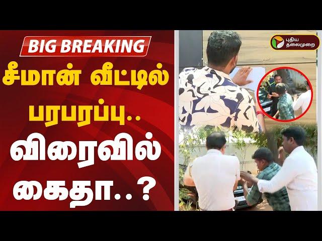 BIG BREAKING: சீமான் வீட்டில் பரபரப்பு.. விரைவில் கைதா..? | Seeman | NTK