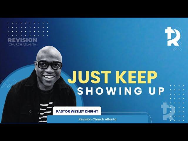 Pastor Wesley Knight: "Just Keep Showing Up" - September 7, 2024