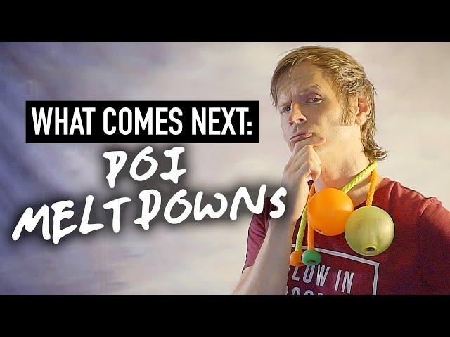 What Comes Next: Poi Meltdowns