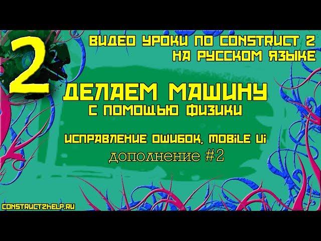 Делаем машину #2. Construct 2. Исправление ошибок. Mobile UI.