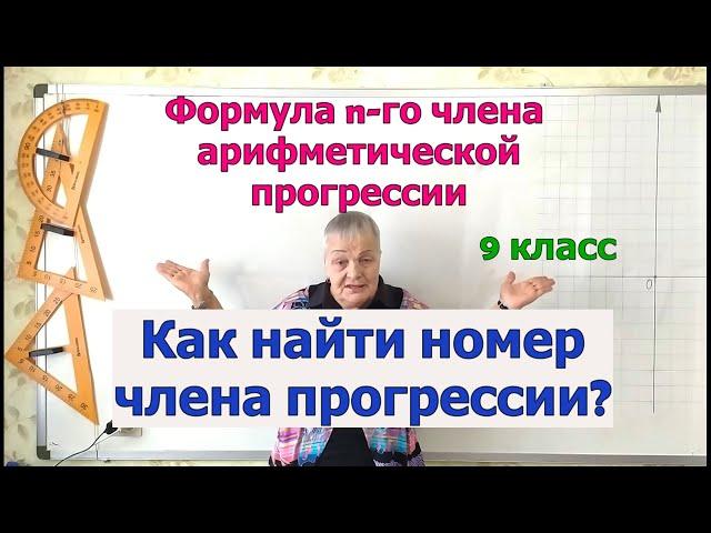 Алгебра 9. Как найти номер члена арифметической прогрессии. Примеры применения  формулы n-го члена.