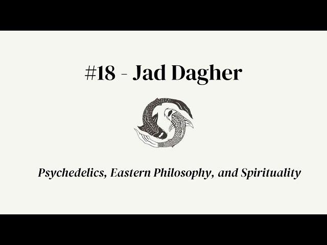 #18 - Jad Dagher - Psychedelics, Eastern Philosophy, and Spirituality