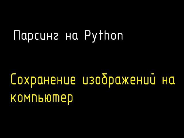 Парсинг сайтов на Python. Скачиваем изображение. Requests