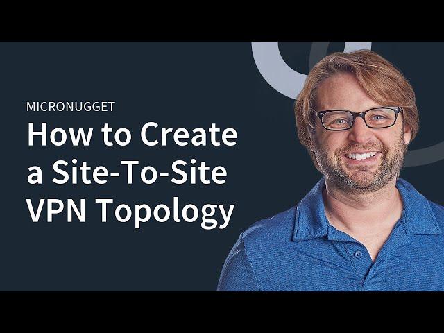 How to Create a Site-To-Site VPN Topology