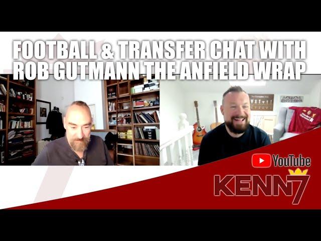 Kenn7 Football & Transfer Chat with Rob Gutmann of The Anfield Wrap