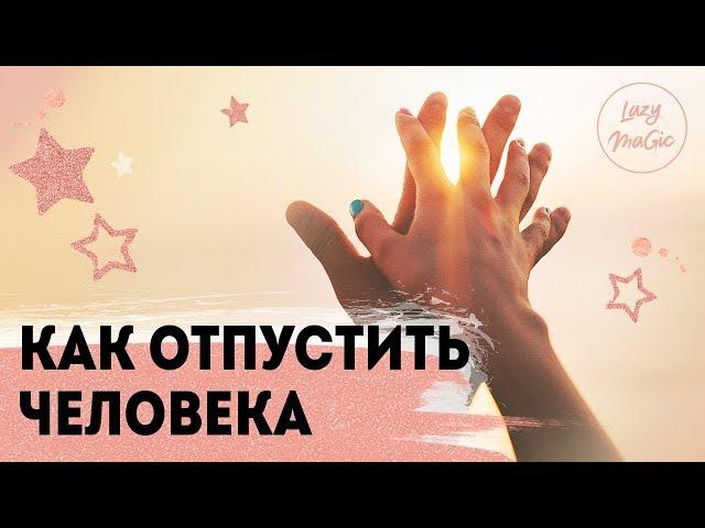 КАК ОТПУСТИТЬ ЧЕЛОВЕКА | Как стать психологически свободным | Расставание