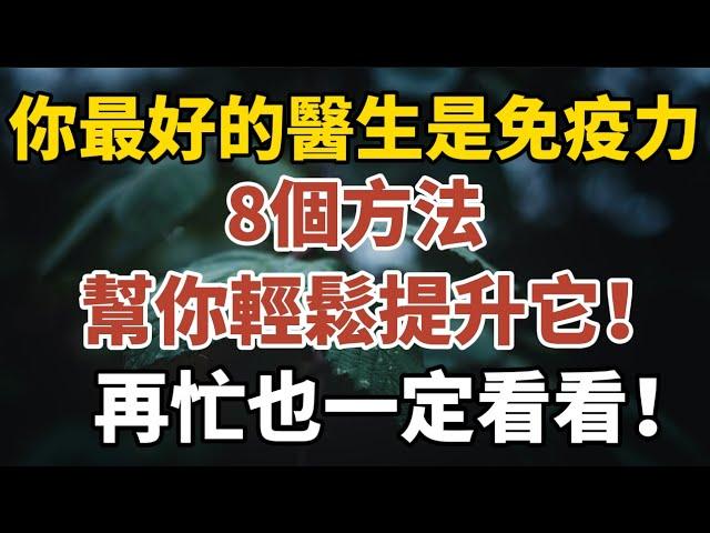 你最好的醫生是免疫力。8個方法幫你輕鬆提升它！再忙也一定要看看！【中老年心語】#養老 #幸福#人生 #晚年幸福 #深夜#讀書 #養生 #佛 #為人處世#哲理