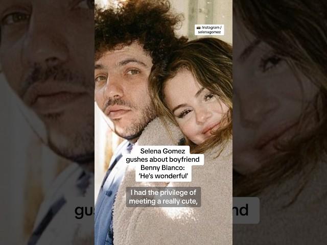 Selena Gomez gushes about boyfriend Benny Blanco: ‘He’s wonderful’