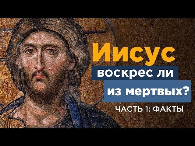 Воскрес ли Иисус из мертвых? Часть 1: Факты