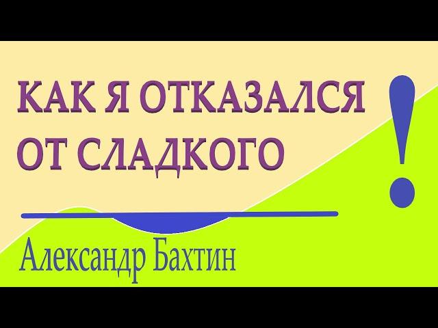 Как я отказался от сладкого (все о моем способе)  А. Бахтин