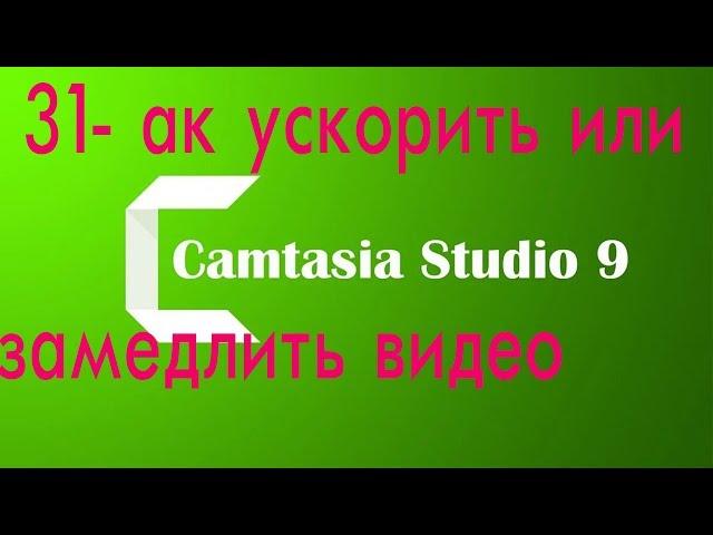 CAMTASIA STUDIO9 УРОК 31  ВИЗУАЛЬНЫЙ ЭФФЕКТ СКОРОСТЬ КЛИПА.  КАК ЗАМЕДЛИТЬ ИЛИ УСКОРИТЬ ВИДЕО?