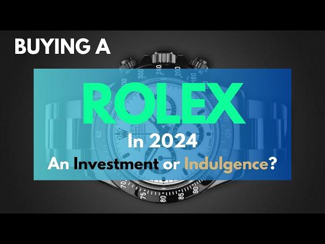 Buying Rolex in 2024: Investment or Indulgence?