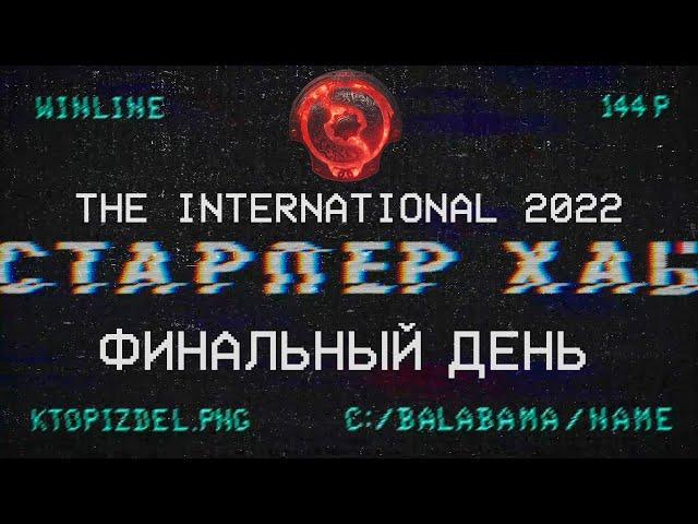 СТАРПЁР ХАБ. The International 2022, ФИНАЛЬНЫЙ ДЕНЬ