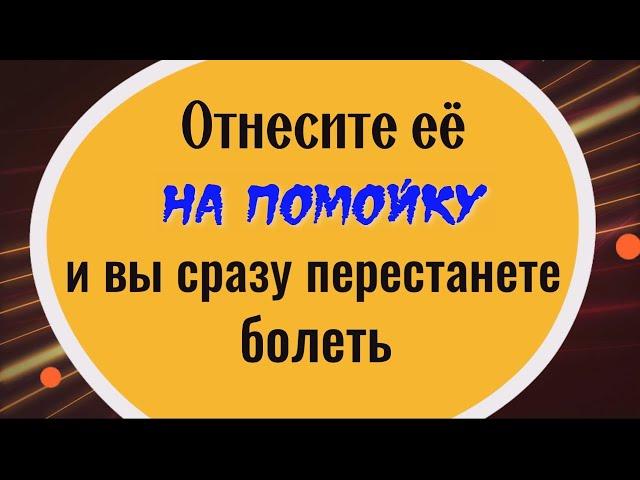 Она сосёт ваше здоровье. Отнесите эту вещь на помойку и вы сразу перестанете болеть