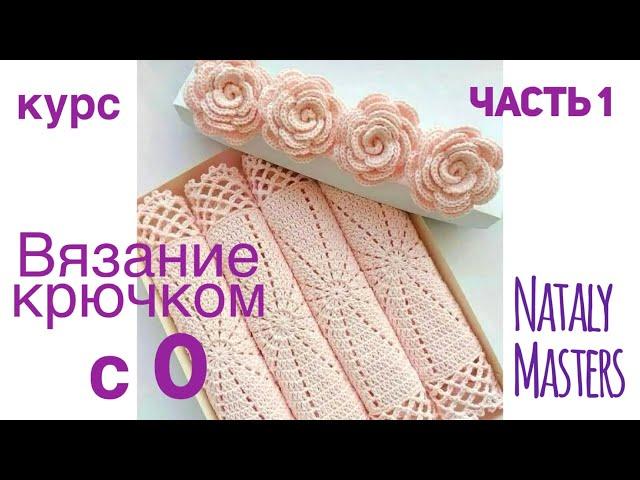 ВЯЗАНИЕ КРЮЧКОМ с 0   Часть 1  Полный курс от Nataly Masters