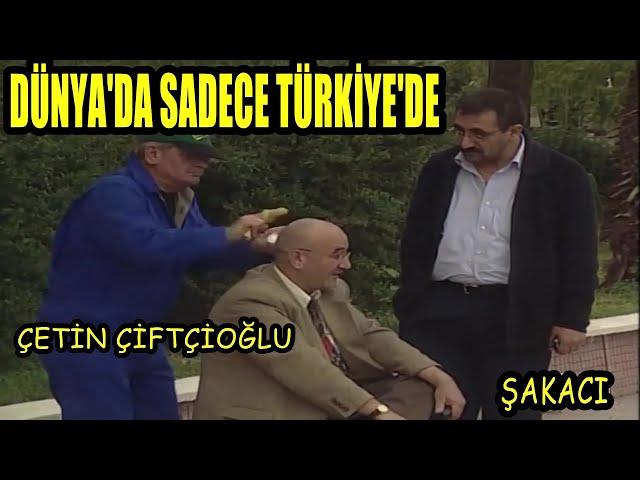 Şakacı Çetin Çiftçioğlu"SADECE TÜRKİYE'DE.