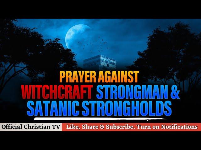 PRAYER AGAINST WITCHCRAFT STRONGHOLDS | Spiritual Warfare Prayers