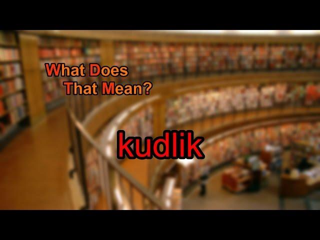 What does kudlik mean?