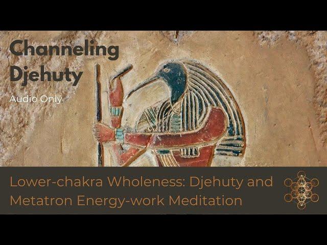 Lower-chakra Wholeness: Djehuty and Metatron Energy-work Meditation