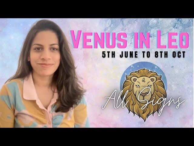 VENUS IN LEO 2023  5th June to 8th Oct 2023  ALL SIGNS