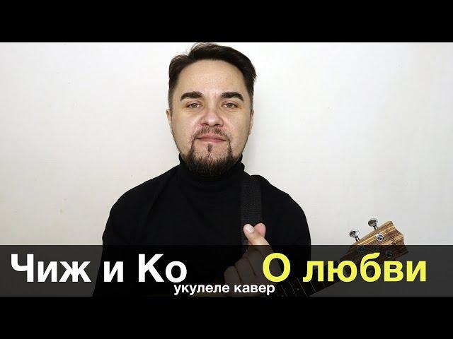 ЧИЖ И КО - О ЛЮБВИ укулеле кавер