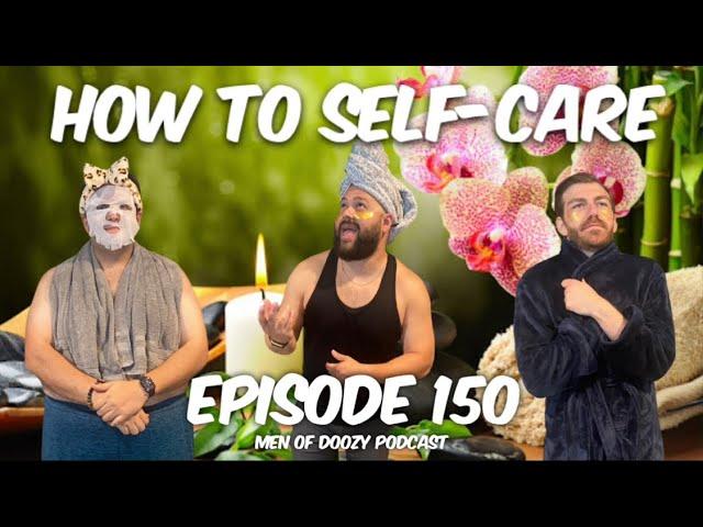 HOW TO SELF-CARE - Episode 150 | Men of Doozy Podcast