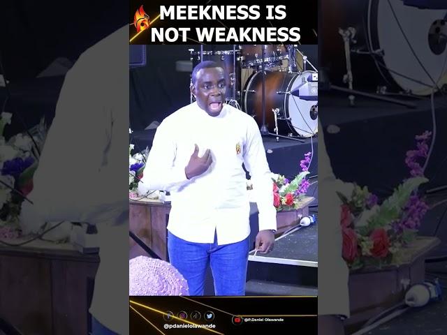 MEEKNESS IS NOT WEAKNESS-  P.DANIEL OLAWANDE. #Fireinmybones